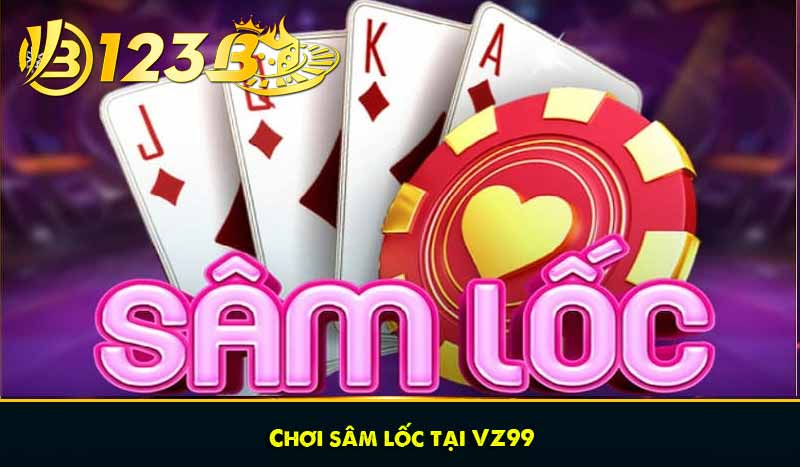 Chơi sâm lốc tại VZ99