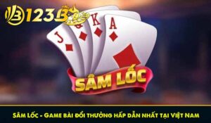 Sâm Lốc – Game bài đổi thưởng hấp dẫn nhất tại Việt Nam